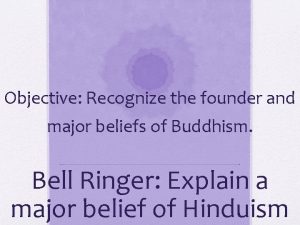 Objective Recognize the founder and major beliefs of