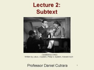 Lecture 2 Subtext Casablanca 1942 Written by Julius