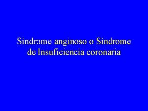Sndrome anginoso o Sndrome de Insuficiencia coronaria Sumario