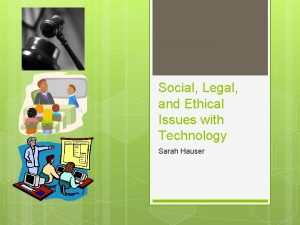 Social Legal and Ethical Issues with Technology Sarah