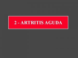 2 ARTRITIS AGUDA Artritis Aguda Afecta en la