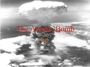 The Atomic Bomb 1945 By Maggie http www