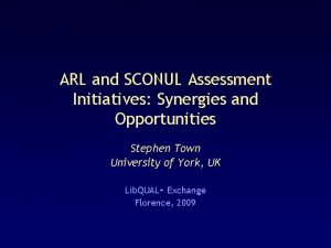 ARL and SCONUL Assessment Initiatives Synergies and Opportunities