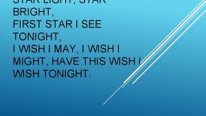 STAR LIGHT STAR BRIGHT FIRST STAR I SEE STAR LIGHT STAR BRIGHT FIRST STAR I SEE