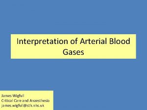 Interpretation of Arterial Blood Gases James Wigfull Critical