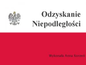 Odzyskanie Niepodlegoci Wykonaa Anna Korze I rozbir Polski