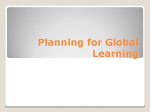 Planning for Global Learning Wortley Village What kind