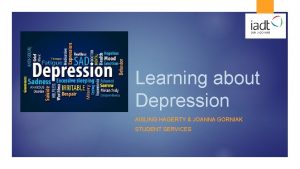 Learning about Depression AISLING HAGERTY JOANNA GORNIAK STUDENT