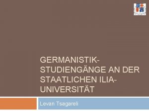 GERMANISTIKSTUDIENGNGE AN DER STAATLICHEN ILIAUNIVERSITT Levan Tsagareli Inhaltsbersicht