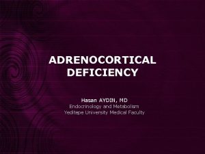 ADRENOCORTICAL DEFICIENCY Hasan AYDIN MD Endocrinology and Metabolism