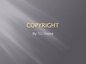 COPYRIGHT By CJ Voyles Copyright Copyright is a