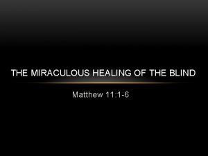 THE MIRACULOUS HEALING OF THE BLIND Matthew 11