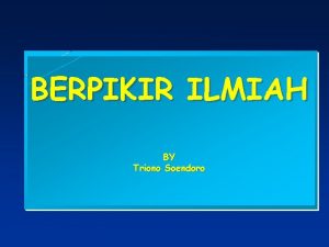 BERPIKIR ILMIAH BY Triono Soendoro Berpikir Ilmiah Sistem