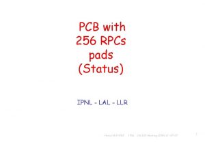 PCB with 256 RPCs pads Status IPNL LAL