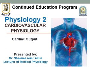 Continued Education Program Physiology 2 CARDIOVASCULAR PHYSIOLOGY Cardiac