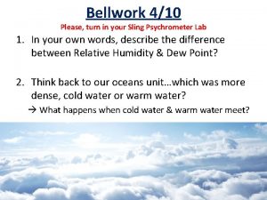 Bellwork 410 Please turn in your Sling Psychrometer