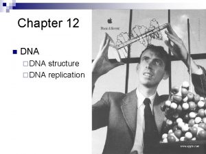 Chapter 12 n DNA DNA structure DNA replication