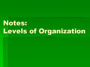 Notes Levels of Organization 5 Levels of Organization