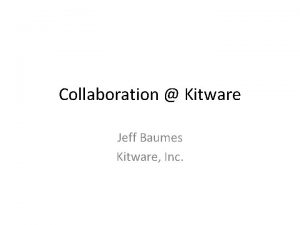 Collaboration Kitware Jeff Baumes Kitware Inc Open Source