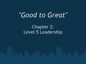 Good to Great Chapter 2 Level 5 Leadership