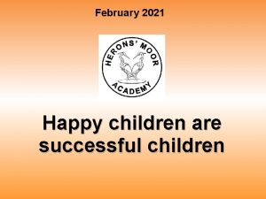 February 2021 Happy children are successful children Welcome