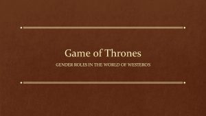 Game of Thrones GENDER ROLES IN THE WORLD