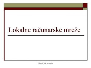 Lokalne raunarske mree Internet i Web tehnologije Lokalne