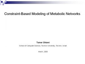 ConstraintBased Modeling of Metabolic Networks Tomer Shlomi School