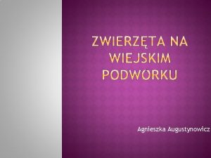 Agnieszka Augustynowicz Temat Zwierzta na wiejskim podwrku Witam