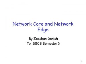 Network Core and Network Edge By Zeeshan Danish