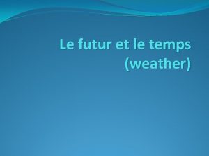 Le futur et le temps weather LE FUTUR