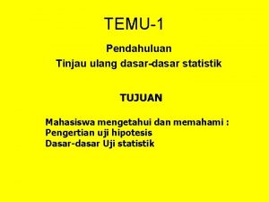 TEMU1 Pendahuluan Tinjau ulang dasardasar statistik TUJUAN Mahasiswa