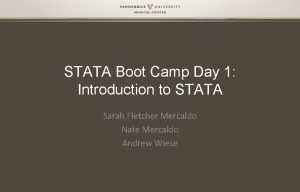 STATA Boot Camp Day 1 Introduction to STATA STATA Boot Camp Day 1 Introduction to STATA