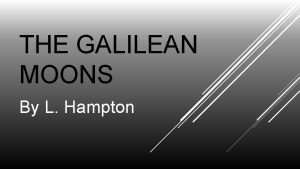 THE GALILEAN MOONS By L Hampton A Galilean THE GALILEAN MOONS By L Hampton A Galilean