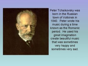 Peter Tchaikovsky was born in the Russian town