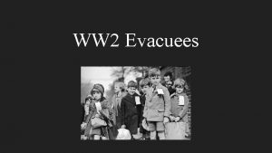 WW 2 Evacuees What is an evacuee An
