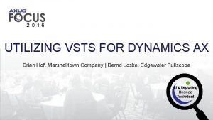 UTILIZING VSTS FOR DYNAMICS AX Brian Hof Marshalltown