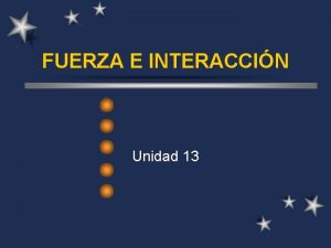 FUERZA E INTERACCIN Unidad 13 Bibliografa http www