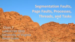 Segmentation Faults Page Faults Processes Threads and Tasks