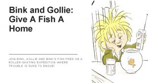 Bink and gollie give a fish a home