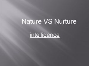 Nature VS Nurture intelligence Genetics As you know