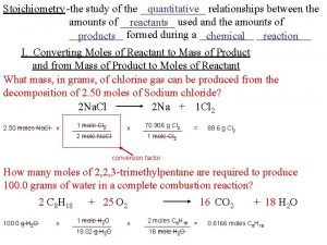 Stoichiometry the study of the quantitative relationships between