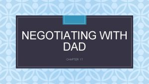 NEGOTIATING WITH DAD C CHAPTER 17 Negotiating in
