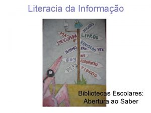 Literacia da Informao Bibliotecas Escolares Abertura ao Saber