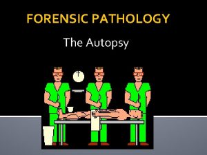 FORENSIC PATHOLOGY The Autopsy Reasons for Autopsy An