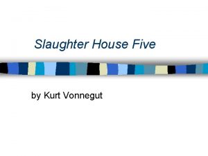 Slaughter House Five by Kurt Vonnegut Kurt Vonnegut