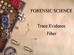 FORENSIC SCIENCE Trace Evidence Fiber 1 Introduction Trace