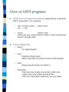 More on MIPS programs n SPIM does not
