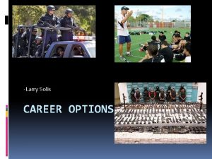 Larry Solis CAREER OPTIONS Police Officer Police officers