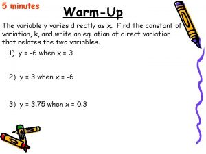 5 minutes WarmUp The variable y varies directly